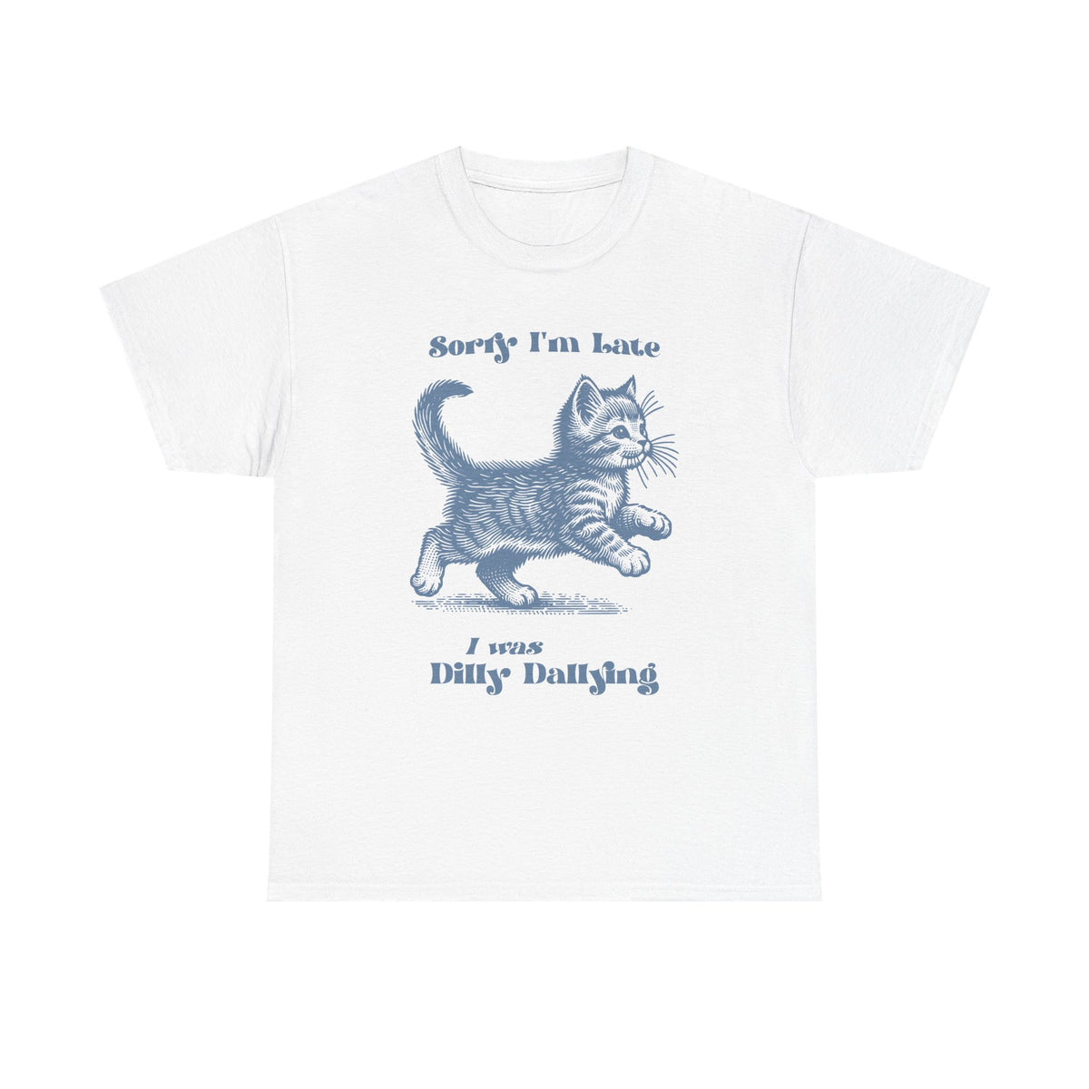 Sorry I'm Late I Was Dilly Dallying Kitten T-Shirt