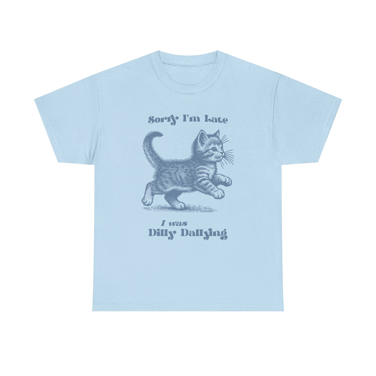 Sorry I'm Late I Was Dilly Dallying Kitten T-Shirt