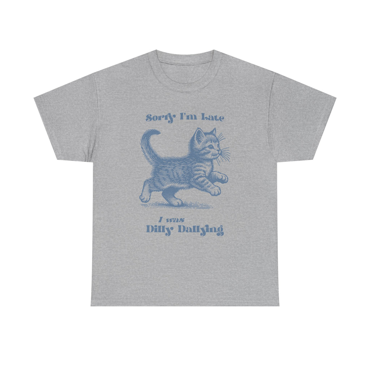 Sorry I'm Late I Was Dilly Dallying Kitten T-Shirt
