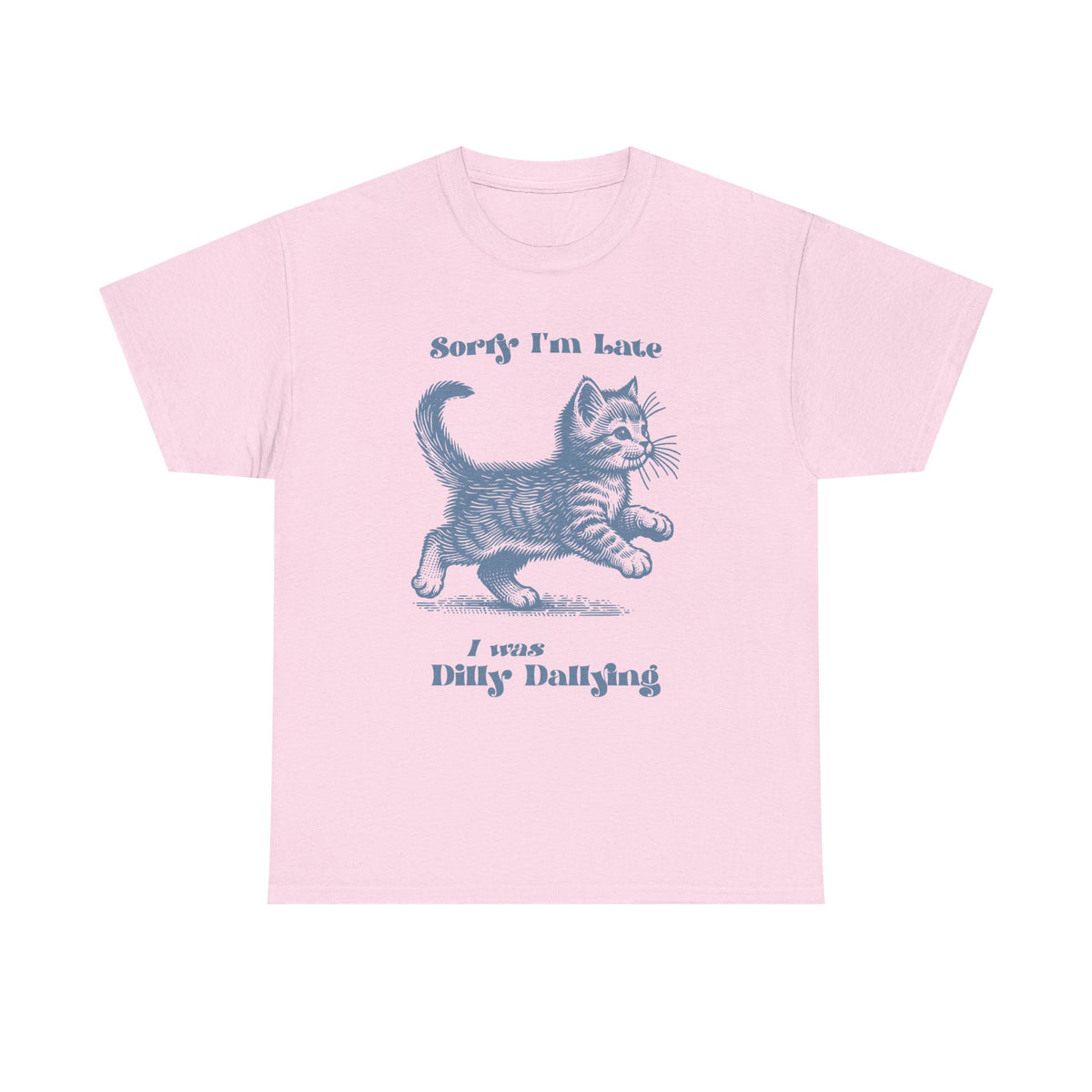 Sorry I'm Late I Was Dilly Dallying Kitten T-Shirt